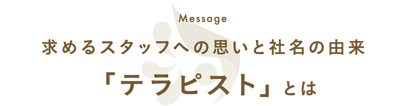 求めるスタッフへの思いと社名の由来「テラピスト」とは